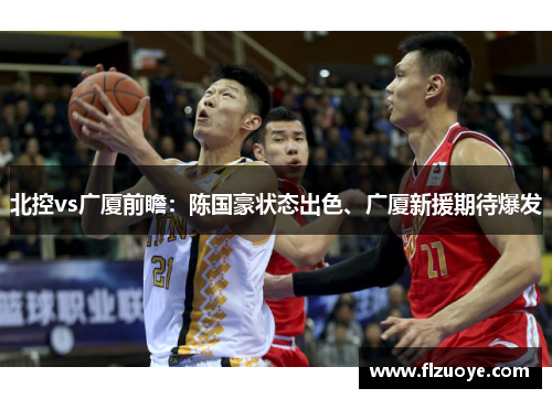 北控vs广厦前瞻：陈国豪状态出色、广厦新援期待爆发