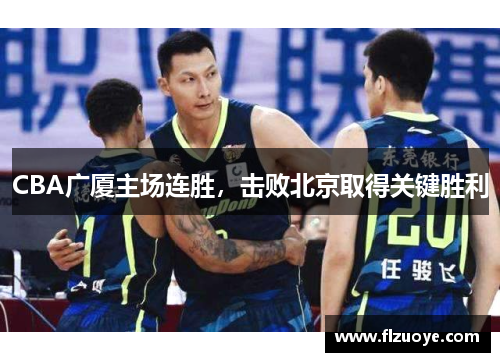 CBA广厦主场连胜，击败北京取得关键胜利